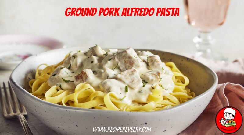 Ground Pork Alfredo Pasta